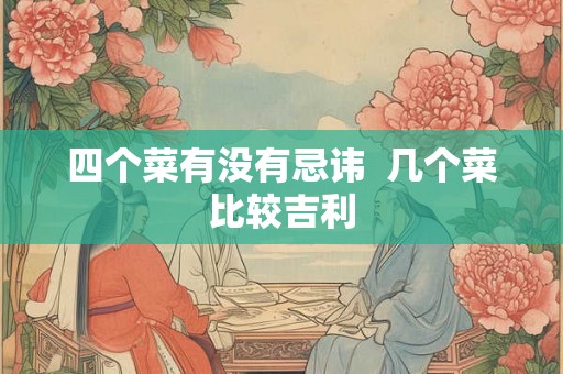 四个菜有没有忌讳  几个菜比较吉利