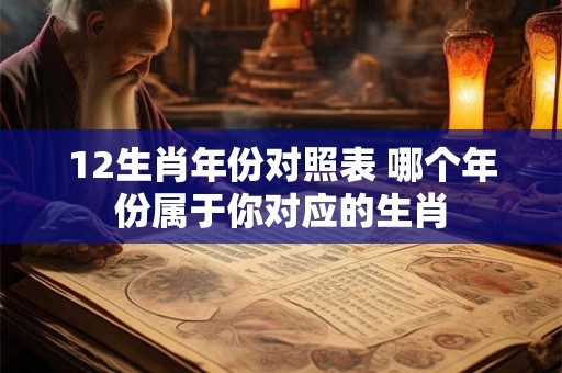 12生肖年份对照表 哪个年份属于你对应的生肖