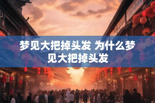 梦见大把掉头发 为什么梦见大把掉头发