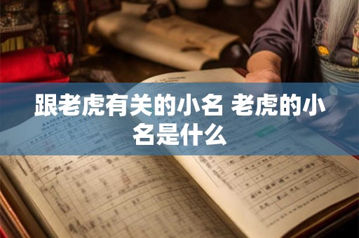 跟老虎有关的小名 老虎的小名是什么