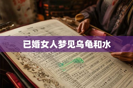 已婚女人梦见乌龟和水