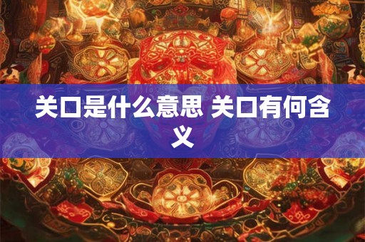 关口是什么意思 关口有何含义