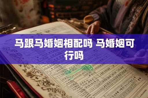 马跟马婚姻相配吗 马婚姻可行吗