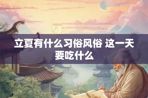 立夏有什么习俗风俗 这一天要吃什么
