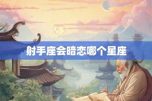 射手座会暗恋哪个星座