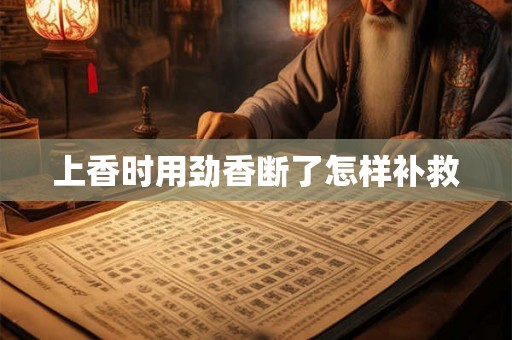 上香时用劲香断了怎样补救