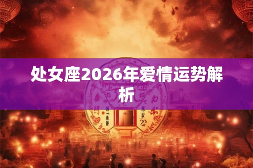 处女座2026年爱情运势解析