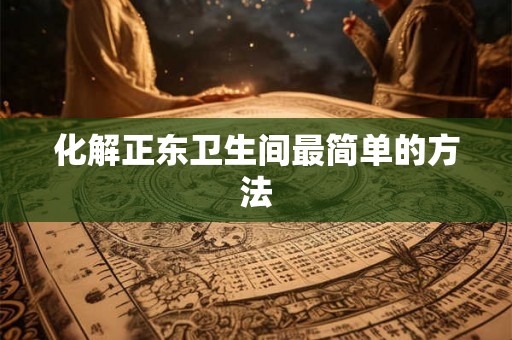 化解正东卫生间最简单的方法