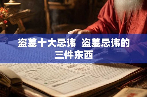 盗墓十大忌讳  盗墓忌讳的三件东西