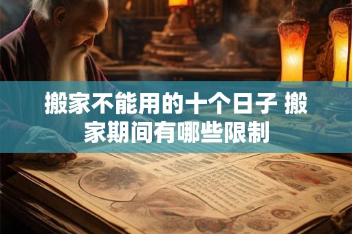 搬家不能用的十个日子 搬家期间有哪些限制