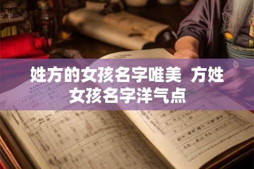 姓方的女孩名字唯美  方姓女孩名字洋气点