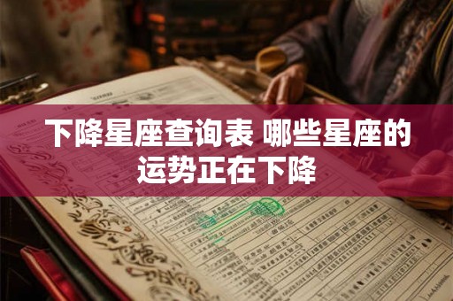 下降星座查询表 哪些星座的运势正在下降