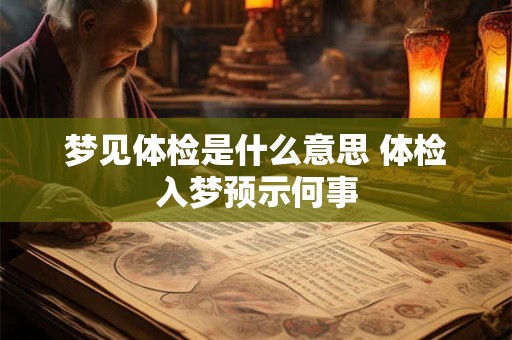 梦见体检是什么意思 体检入梦预示何事
