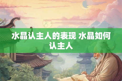 水晶认主人的表现 水晶如何认主人