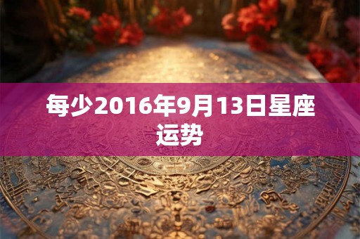 每少2016年9月13日星座运势