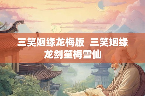 三笑姻缘龙梅版  三笑姻缘龙剑笙梅雪仙