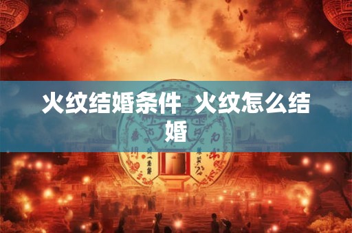火纹结婚条件  火纹怎么结婚