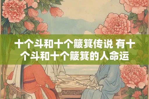 十个斗和十个簸箕传说 有十个斗和十个簸箕的人命运