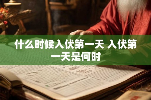 什么时候入伏第一天 入伏第一天是何时 什么时候入伏第一天 入伏第一天是何时