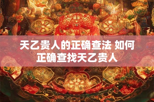 天乙贵人的正确查法 如何正确查找天乙贵人