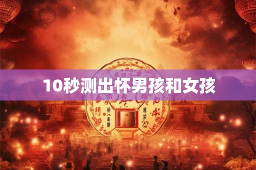 10秒测出怀男孩和女孩 10秒测出怀男孩和女孩