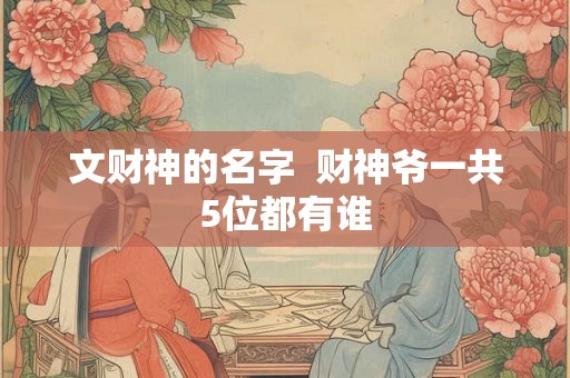 文财神的名字  财神爷一共5位都有谁