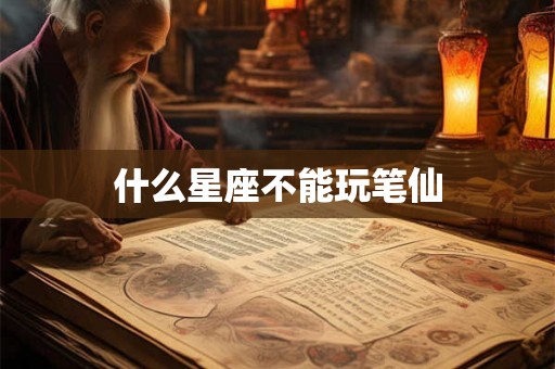 什么星座不能玩笔仙