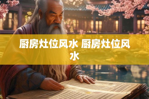 厨房灶位风水 厨房灶位风水