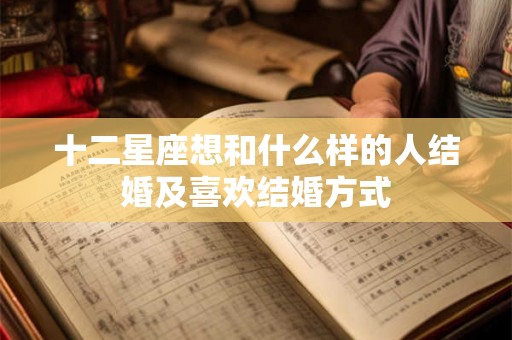 十二星座想和什么样的人结婚及喜欢结婚方式