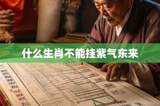 什么生肖不能挂紫气东来 什么生肖不能挂紫气东来
