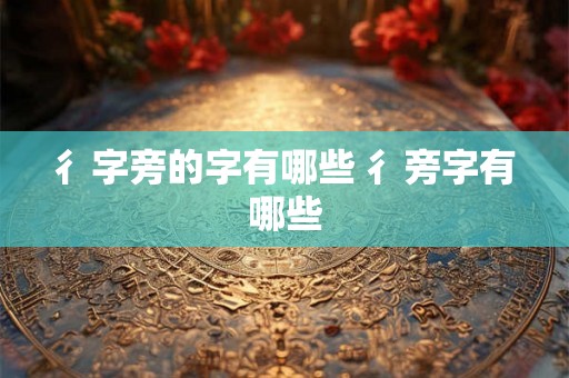 彳字旁的字有哪些 彳旁字有哪些