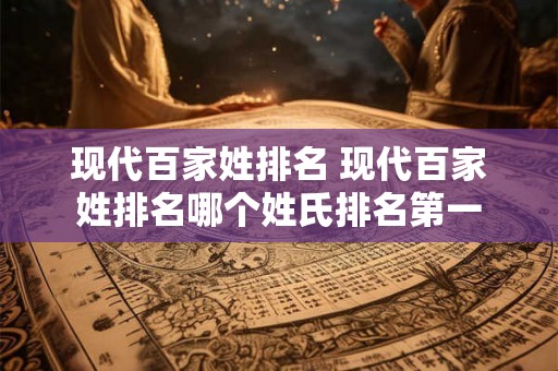 现代百家姓排名 现代百家姓排名哪个姓氏排名第一
