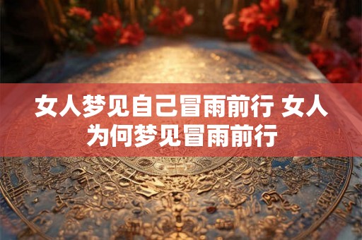 女人梦见自己冒雨前行 女人为何梦见冒雨前行