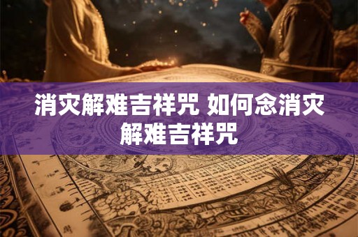 消灾解难吉祥咒 如何念消灾解难吉祥咒