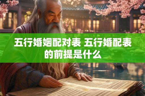 五行婚姻配对表 五行婚配表的前提是什么