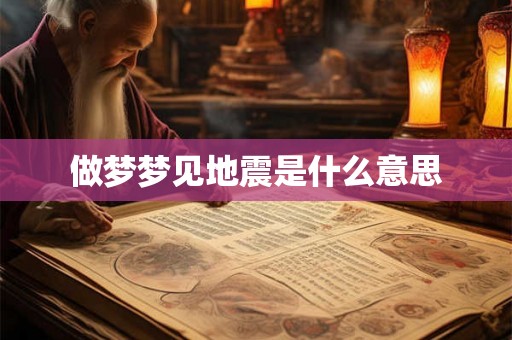 做梦梦见地震是什么意思