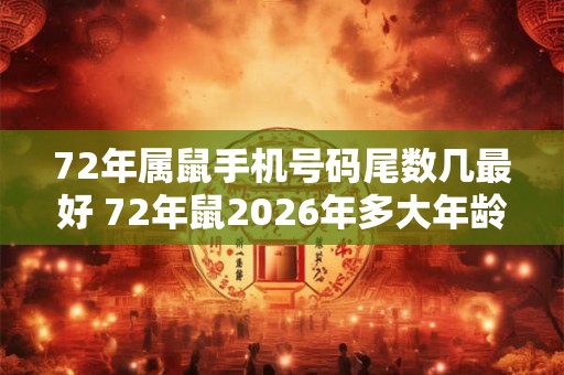 72年属鼠手机号码尾数几最好 72年鼠2026年多大年龄