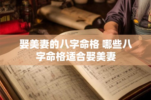 娶美妻的八字命格 哪些八字命格适合娶美妻