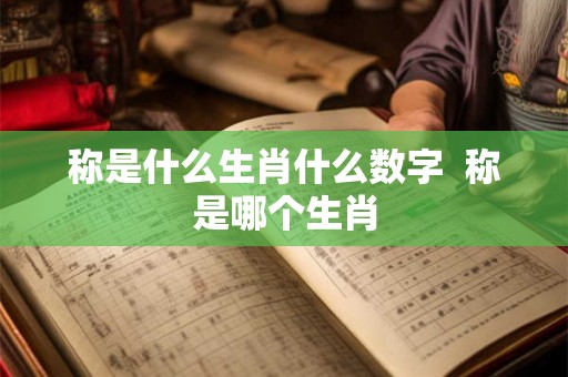 称是什么生肖什么数字  称是哪个生肖