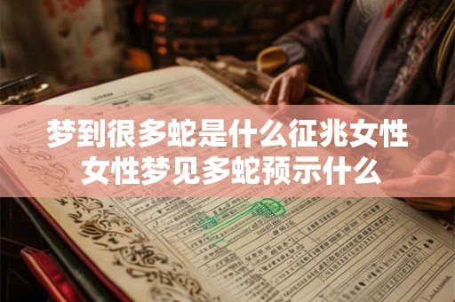 梦到很多蛇是什么征兆女性 女性梦见多蛇预示什么