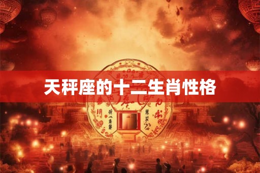 天秤座的十二生肖性格
