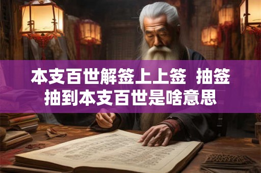 本支百世解签上上签  抽签抽到本支百世是啥意思