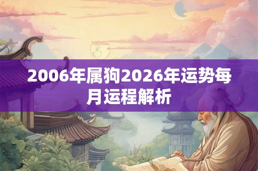 2006年属狗2026年运势每月运程解析