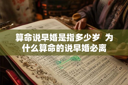 算命说早婚是指多少岁  为什么算命的说早婚必离