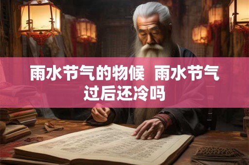 雨水节气的物候  雨水节气过后还冷吗