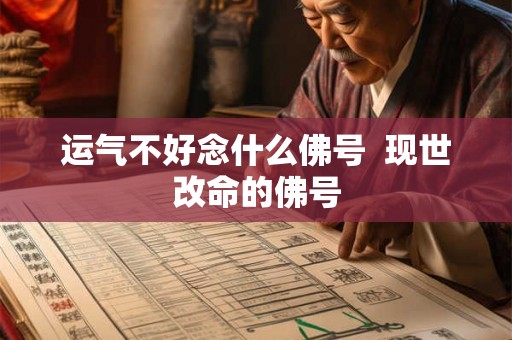 运气不好念什么佛号 现世改命的佛号 运气不好念什么佛号 现世改命的佛号