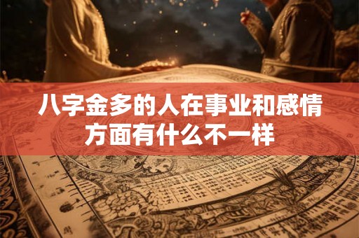 八字金多的人在事业和感情方面有什么不一样 八字金多的人在事业和感情方面有什么不一样