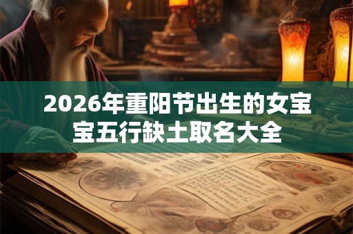 2026年重阳节出生的女宝宝五行缺土取名大全