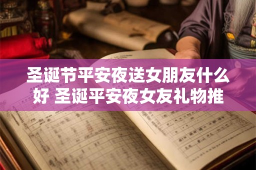 圣诞节平安夜送女朋友什么好 圣诞平安夜女友礼物推荐