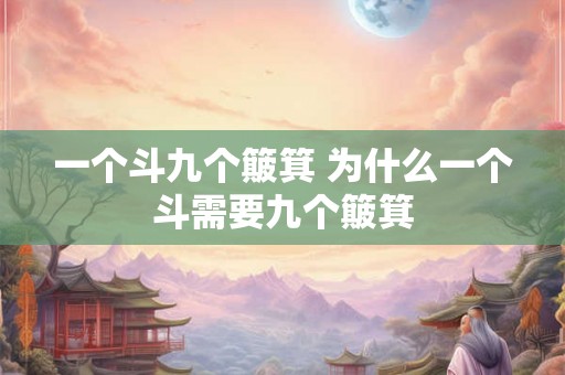 一个斗九个簸箕 为什么一个斗需要九个簸箕 一个斗九个簸箕 为什么一个斗需要九个簸箕